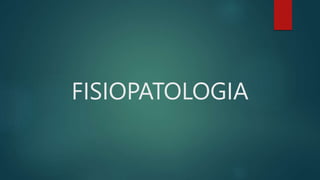 FISIOPATOLOGIA
 