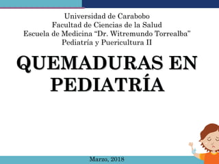 Universidad de Carabobo
Facultad de Ciencias de la Salud
Escuela de Medicina “Dr. Witremundo Torrealba”
Pediatría y Puericultura II
Marzo, 2018
 