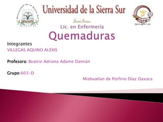 Integrantes
VILLEGAS AQUINO ALEXIS
Profesora: Beatriz Adriana Adame Damián
Grupo:603-D
Miahuatlan de Porfirio Díaz Oaxaca
 
