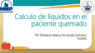 Calculo de líquidos en el
paciente quemado
R3 Pediatría Maria Fernanda Anívarro
Castillo
 