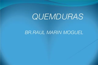 QUEMDURAS BR.RAUL MARIN MOGUEL 