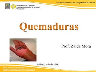 Escuela de Enfermería Dra. Gladys Román de Cisneros
Prof. Zaida Mora
Bárbula, Julio de 2016
 