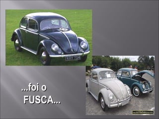 ...foi o FUSCA... 
