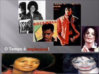 O Tempo é  Implacável ! 