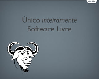 Único inteiramente
Software Livre
 