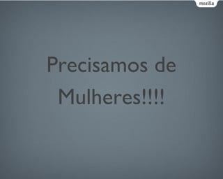 Precisamos de
Mulheres!!!!
 