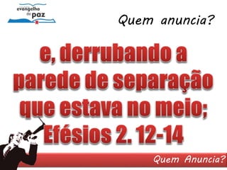 Quem Anuncia?
Quem anuncia?
 