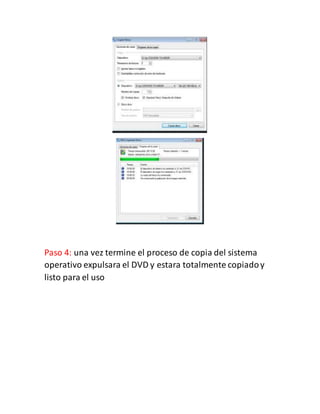 Paso 4: una vez termine el proceso de copia del sistema
operativo expulsara el DVD y estara totalmente copiadoy
listo para el uso
