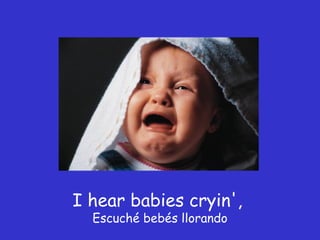 I hear babies cryin',  Escuché bebés llorando 