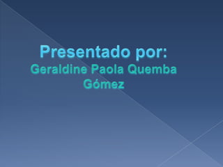 Presentado por:  Geraldine Paola Quemba Gómez 