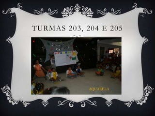 TURMAS 203, 204 E 205




             AQUARELA
 