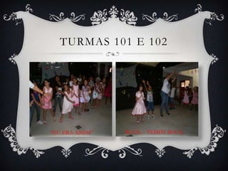 TURMAS 101 E 102




“EU ERA ASSIM”   ROCK – TEDDY ROCK
 