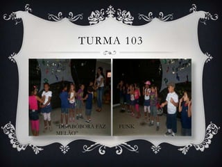 TURMA 103




“DE ABÓBORA FAZ   FUNK
MELÃO”
 