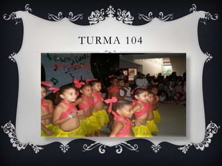 TURMA 104

VEM DANÇAR
 