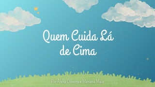 Quem Cuida Lá
de Cima
 