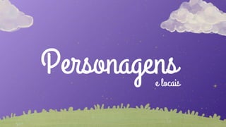 Personagens
e locais
 