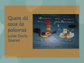 Quem dá
asas às
palavras
Luísa Ducla
Soares
 