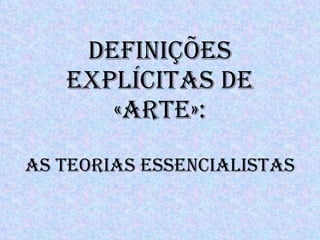 Definições explícitas de «arte»:  as teorias essencialistas   