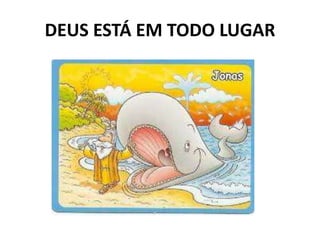 DEUS ESTÁ EM TODO LUGAR
 