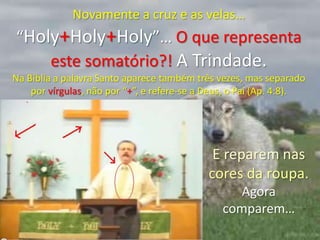 Novamente a cruz e as velas…“Holy+Holy+Holy”… O que representa este somatório?! A Trindade. Na Bíblia a palavra Santo aparece também três vezes, mas separado por vírgulas, não por “+”, e refere-se a Deus, o Pai (Ap. 4:8). E reparem nas cores da roupa. Agora comparem… 