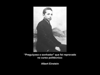 “ Preguiçoso e sonhador" que foi reprovado no curso politécnico: Albert Einstein 