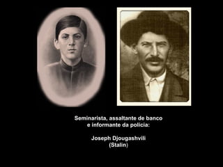 Seminarista, assaltante de banco e informante da policia: Joseph Djougashvili (Stalin ) 