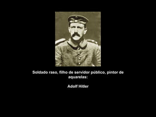 Soldado raso, filho de servidor público, pintor de aquarelas: Adolf Hitler 