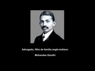 Advogado, filho de família anglo-indiana: Mohandas Gandhi 