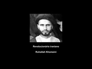 Revolucionário iraniano 
Ruhollah Khomeini 
 