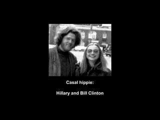 Casal hippie: 
Hillary and Bill Clinton 
 
