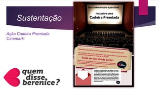 Sustentação
Ação Cadeira Premiada
Cinemark:
 