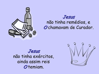 Jesus
não tinha remédios, e
O chamavam de Curador.
Jesus
não tinha exércitos,
ainda assim reis
O temiam.
 