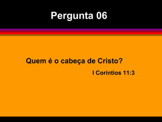 Pergunta 06



Quem é o cabeça de Cristo?
                 I Corintios 11:3
 