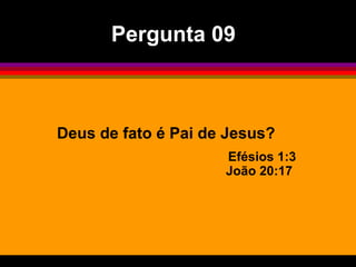 Pergunta 09



Deus de fato é Pai de Jesus?
                     Efésios 1:3
                     João 20:17
 