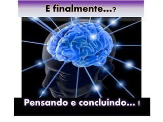 E finalmente…?
Pensando e concluindo… !