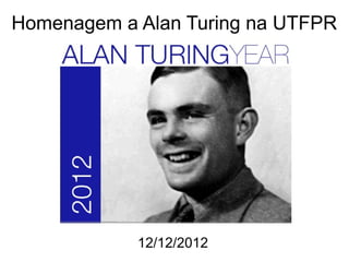 Homenagem a Alan Turing na UTFPR




            12/12/2012
 