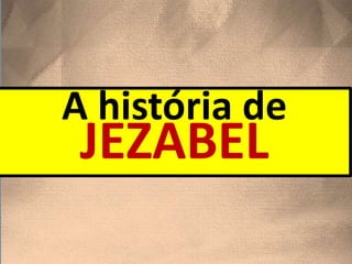 A história de
JEZABEL
 