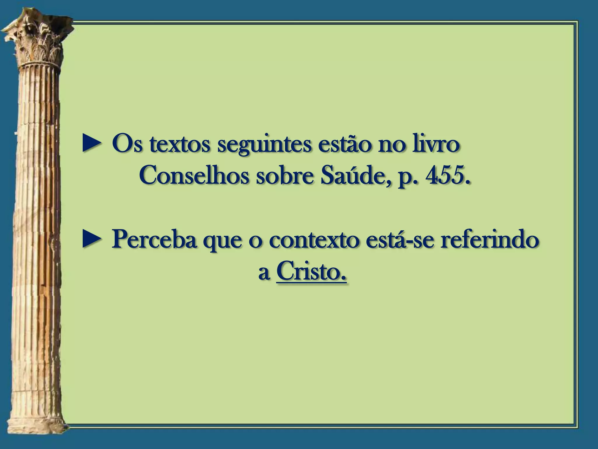 ► Os textos seguintes estão no livro
Conselhos sobre Saúde, p. 455.
► Perceba que o contexto está-se referindo
a Cristo.