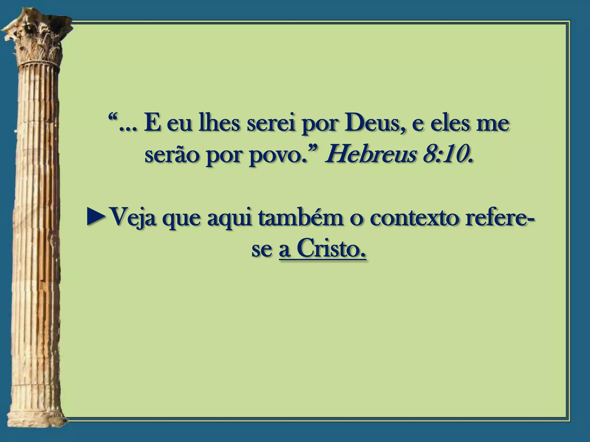 “... E eu lhes serei por Deus, e eles me
serão por povo.” Hebreus 8:10.
►Veja que aqui também o contexto referese a Cristo.