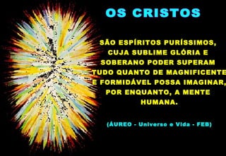 SÃO ESPÍRITOS PURÍSSIMOS,
CUJA SUBLIME GLÓRIA E
SOBERANO PODER SUPERAM
TUDO QUANTO DE MAGNIFICENTE
E FORMIDÁVEL POSSA IMAGINAR,
POR ENQUANTO, A MENTE
HUMANA.
(ÁUREO - Universo e Vida - FEB)
 