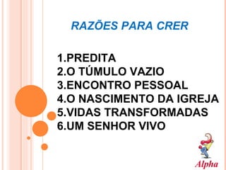 RAZÕES PARA CRER PREDITA O TÚMULO VAZIO ENCONTRO PESSOAL O NASCIMENTO DA IGREJA VIDAS TRANSFORMADAS UM SENHOR VIVO 