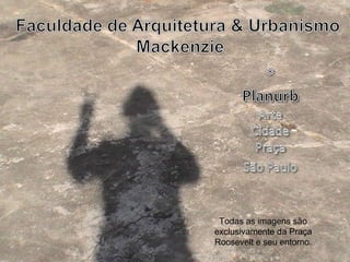 Todas as imagens são exclusivamente da Praça Roosevelt e seu entorno. 