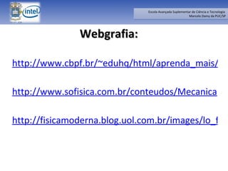 Webgrafia: http://www.cbpf.br/~eduhq/html/aprenda_mais/jurema/ficha_movimento.htm  http://www.sofisica.com.br/conteudos/Mecanica http://fisicamoderna.blog.uol.com.br/images/lo_futebol_4.jpg 