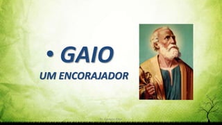 Pr. Gerson Eller 8
• GAIO
UM ENCORAJADOR
 