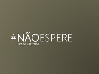 #NÃOESPEREJUST DO MARKETING.
 
