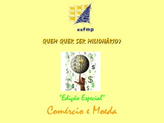 QUEM QUER SER MILIONÁRIO? *Edição Especial* Comércio e Moeda 