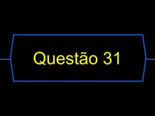 Questão 31
 