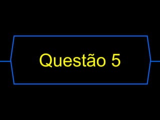 Questão 5
 