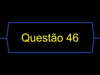 Questão 46
 