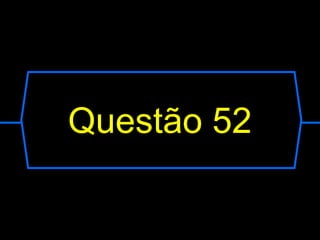 Questão 52
 